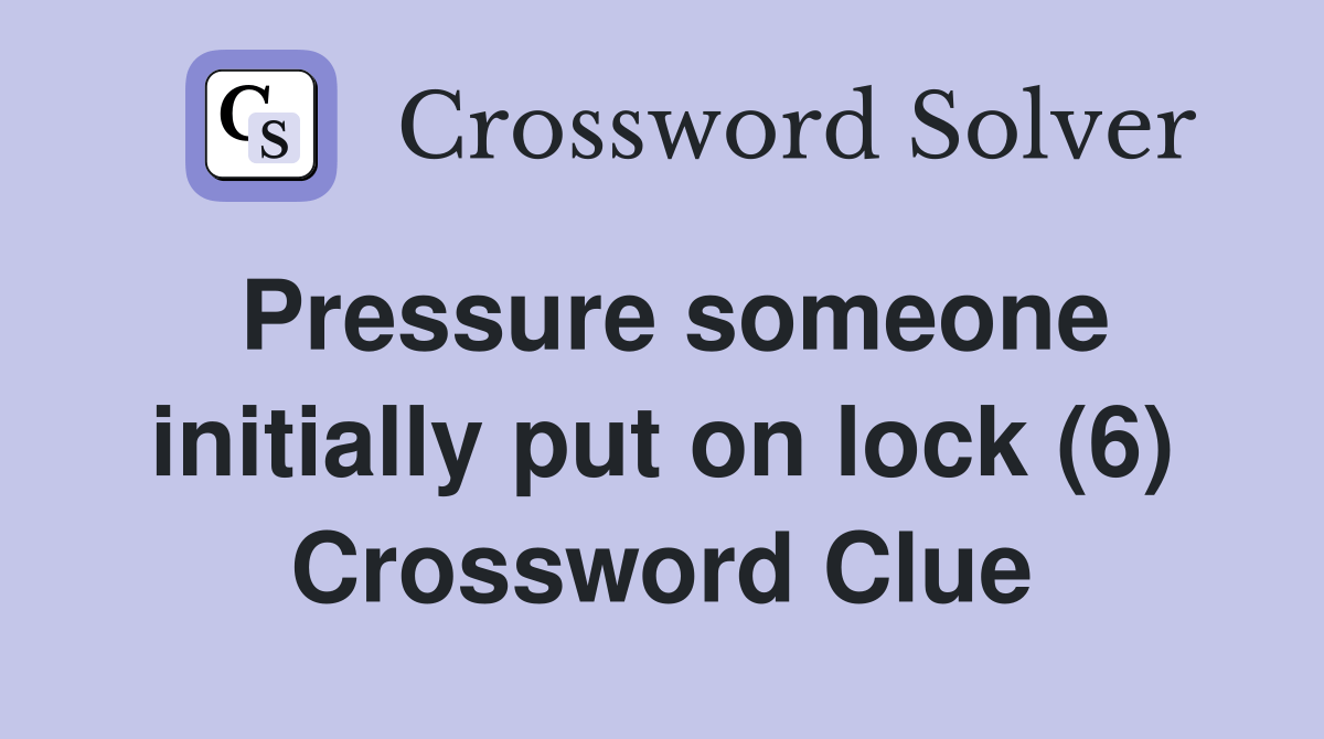 Pressure someone initially put on lock (6) Crossword Clue Answers